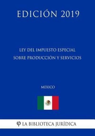 Cover for La Biblioteca Juridica · Ley del Impuesto Especial Sobre Produccion Y Servicios (Mexico) (Edicion 2019) (Paperback Bog) (2019)