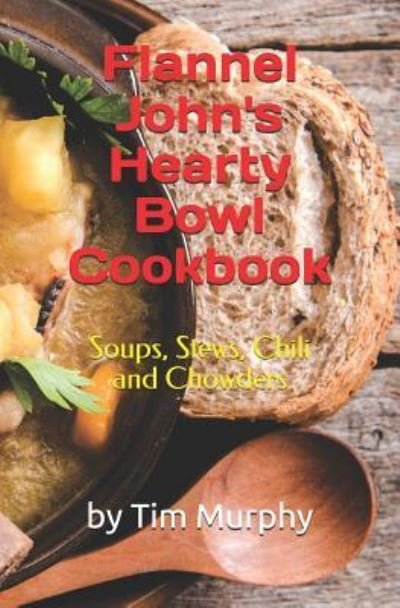 Cover for Tim Murphy · Flannel John's Hearty Bowl Cookbook: Soups, Stews, Chili and Chowders - Cookbooks for Guys (Pocketbok) (2019)