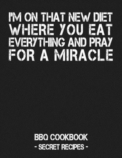 I'm on That New Diet Where You Eat Everything and Pray for a Miracle - Pitmaster Bbq - Books - Independently Published - 9781796885644 - February 14, 2019