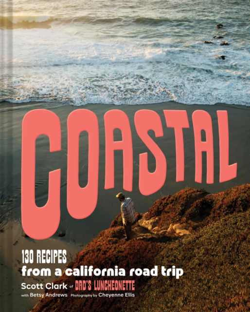 Coastal: 130 Recipes from a California Road Trip - Scott Clark - Books - Chronicle Books - 9781797226644 - April 10, 2025