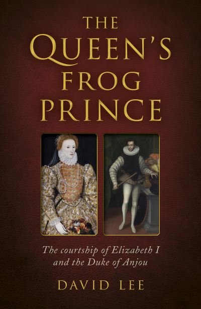 Cover for David Lee · Queen's Frog Prince, The: The courtship of Elizabeth I and the Duke of Anjou (Paperback Bog) (2023)