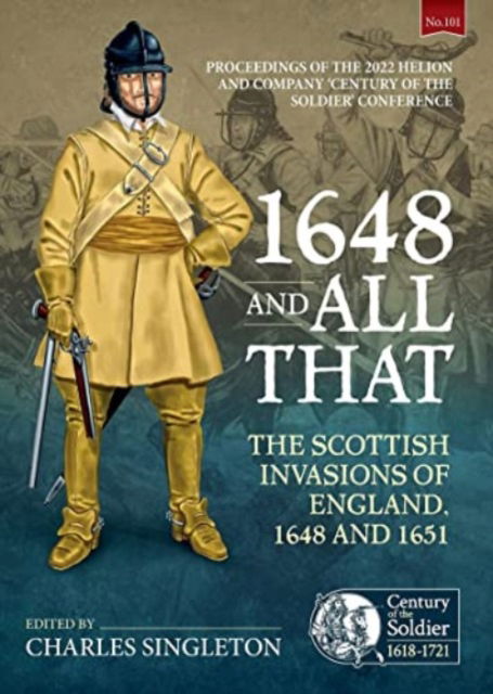 Cover for 1648 and all that: The Scottish Invasions of England, 1648 and 1651. Proceedings of the 2022 Helion and Company 'Century of the Soldier' Conference - Century of the Soldier (Paperback Book) (2023)