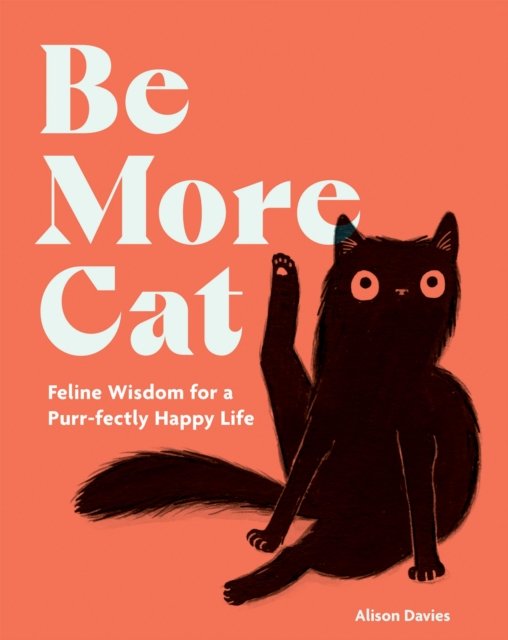 Cover for Alison Davies · Be More Cat: Feline Wisdom for a Purr-fectly Happy Life - Be More... (Innbunden bok) (2024)