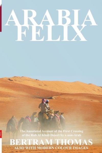 Cover for Bertram Thomas · Arabia Felix: The First Crossing from 1930, of the Rub Al Khali Desert by a Non-Arab - Oman in History (Taschenbuch) [Annotated edition] (2021)