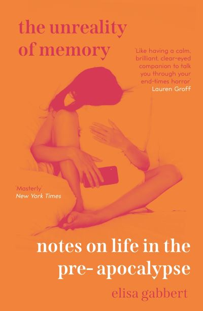 The Unreality of Memory: Notes on Life in the Pre-Apocalypse - Elisa Gabbert - Books - Atlantic Books - 9781838950644 - August 5, 2021