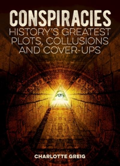 Cover for Charlotte Greig · Conspiracies History's Greatest Plots, Collusions and Cover-Ups (Book) (2020)