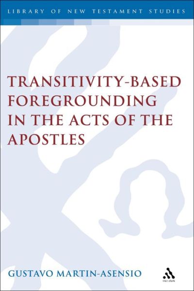Transitivity-based Foregrounding in the Acts of the Apostles: a Functional-grammatical Approach to the Lukan Perspective (Journal for the Study of the New Testament Supplement) - Gustavo Martin-asensio - Bücher - Bloomsbury T&T Clark - 9781841271644 - 1. November 2000