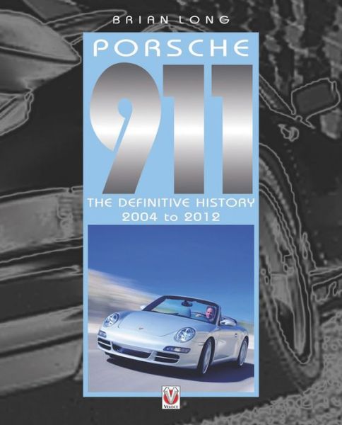 Cover for Brian Long · Porsche 911: The Definitive History 2004-2012 (Hardcover Book) (2016)