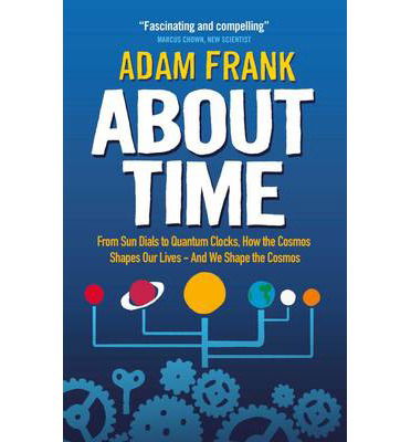 About Time: From Sun Dials to Quantum Clocks, How the Cosmos Shapes our Lives - And We Shape the Cosmos - Adam Frank - Books - Oneworld Publications - 9781851689644 - February 7, 2013