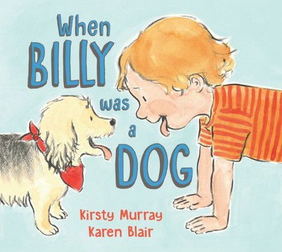 Cover for Kirsty Murray · When Billy Was a Dog (Hardcover Book) (2020)