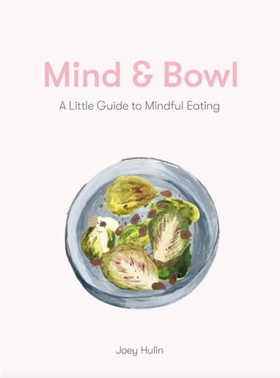 Cover for Joey Hulin · Mind &amp; Bowl: A Guide to Mindful Eating &amp; Cooking (Hardcover Book) (2022)