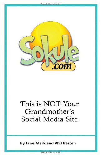 Sokule: This is Not Your Grandmother's Social Media Site - Jane Mark - Kirjat - Profits Publishing - 9781933817644 - perjantai 9. heinäkuuta 2010