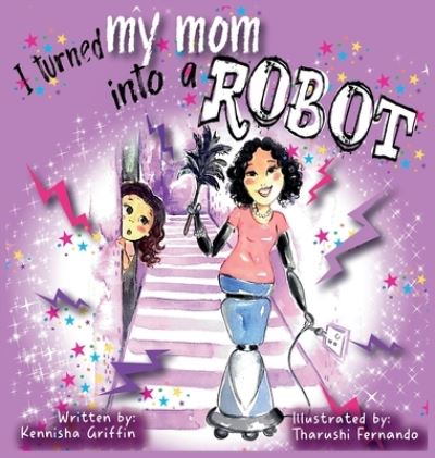 Cover for Kennisha Griffin · I turned my mom into a robot (Hardcover Book) (2021)