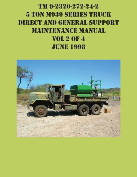 TM 9-2320-272-24-2 5 Ton M939 Series Truck Direct and General Support Maintenance Manual Vol 2 of 4 June 1998 - Us Army - Bøger - Ocotillo Press - 9781954285644 - 25. august 2021