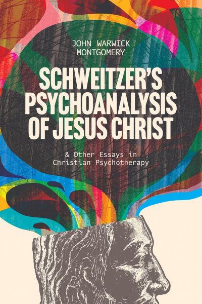 Cover for John Warwick Montgomery · Schweitzer's Psychoanalysis of Jesus Christ (Bok) (2023)