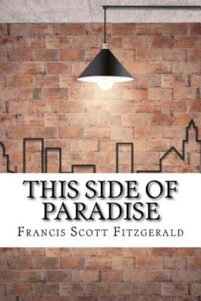 This Side of Paradise - Francis Scott Fitzgerald - Books - CreateSpace Independent Publishing Platf - 9781974238644 - August 12, 2017