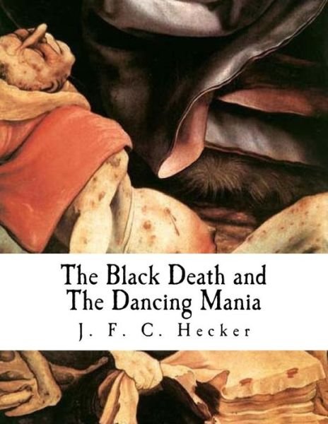 Cover for J F C Hecker · The Black Death and the Dancing Mania (Taschenbuch) (2017)