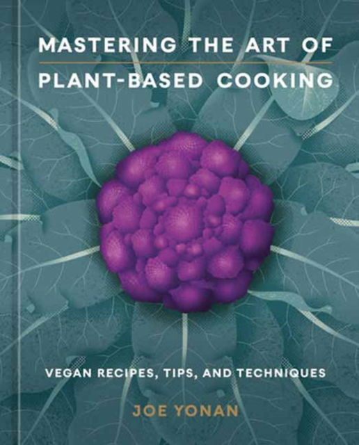 Cover for Joe Yonan · Mastering the Art of Plant-Based Cooking: Vegan Recipes, Tips, and Techniques (Hardcover Book) (2024)