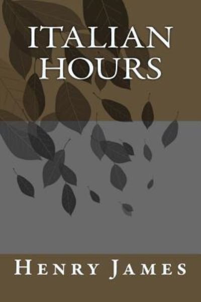 Italian Hours - Henry James - Bøger - Createspace Independent Publishing Platf - 9781984972644 - 9. februar 2018