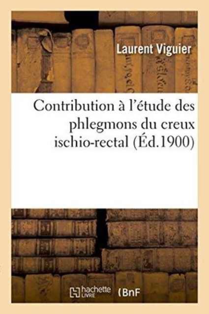 Cover for Laurent Viguier · Contribution A l'Etude Des Phlegmons Du Creux Ischio-Rectal (Paperback Book) (2016)