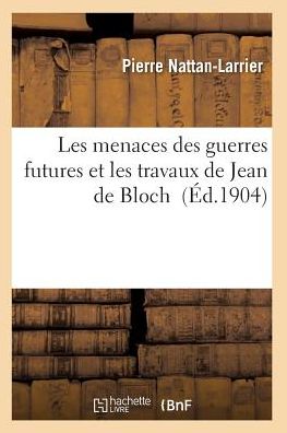 Cover for Nattan-larrier-p · Les Menaces Des Guerres Futures et Les Travaux De Jean De Bloch (Paperback Book) (2016)