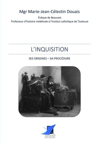 Cover for Mgr Marie-Jean-Celestin Douais · L'Inquisition. Ses origines - Sa proc dure (Paperback Book) (2016)