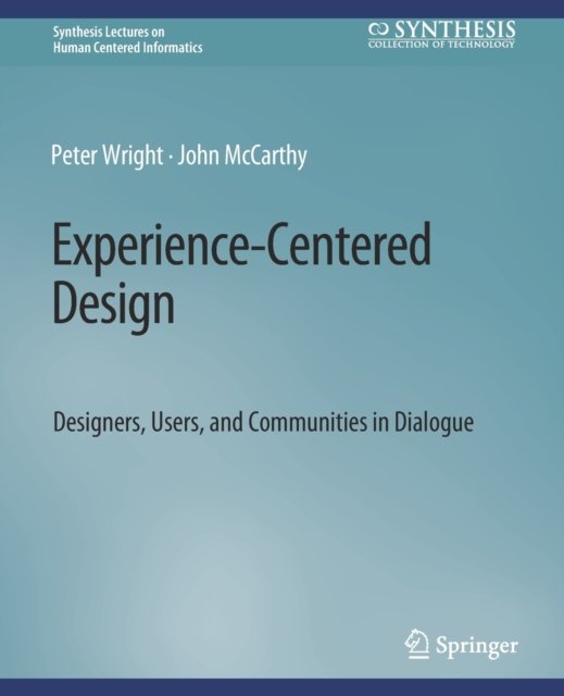 Cover for Peter Wright · Experience-Centered Design: Designers, Users, and Communities in Dialogue - Synthesis Lectures on Human-Centered Informatics (Taschenbuch) (2010)