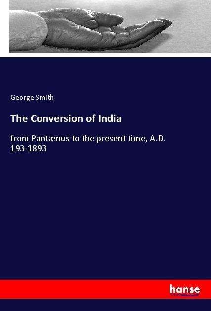 The Conversion of India - Smith - Libros -  - 9783337439644 - 29 de julio de 2021