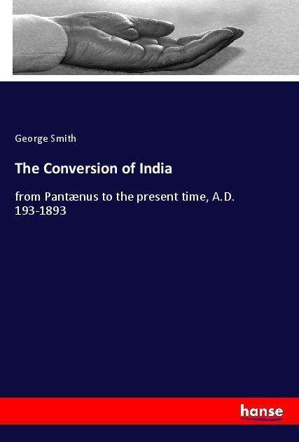 The Conversion of India - Smith - Books - - 9783337439644 - July 29, 2021
