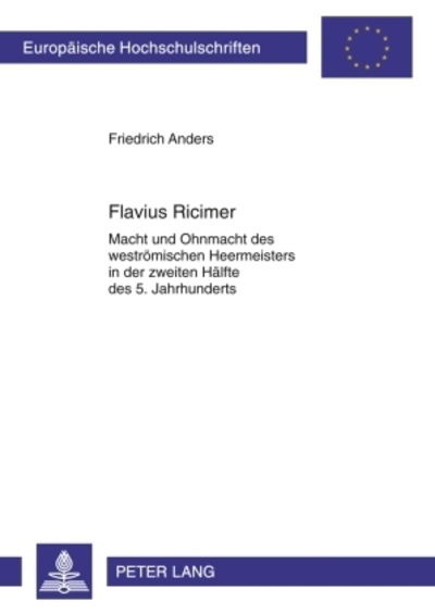 Cover for Friedrich Anders · Flavius Ricimer; Macht und Ohnmacht des westroemischen Heermeisters in der zweiten Halfte des 5. Jahrhunderts - Europaeische Hochschulschriften / European University Studie (Paperback Book) [German edition] (2010)