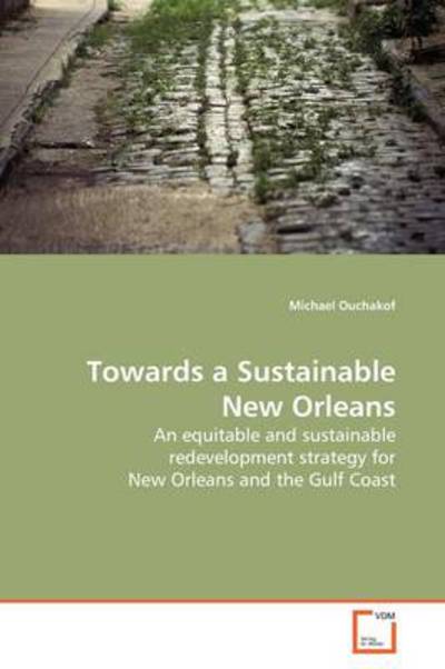 Cover for Michael Ouchakof · Towards a Sustainable New Orleans: an Equitable and Sustainable Redevelopment Strategy for New Orleans and the Gulf Coast (Paperback Book) (2009)