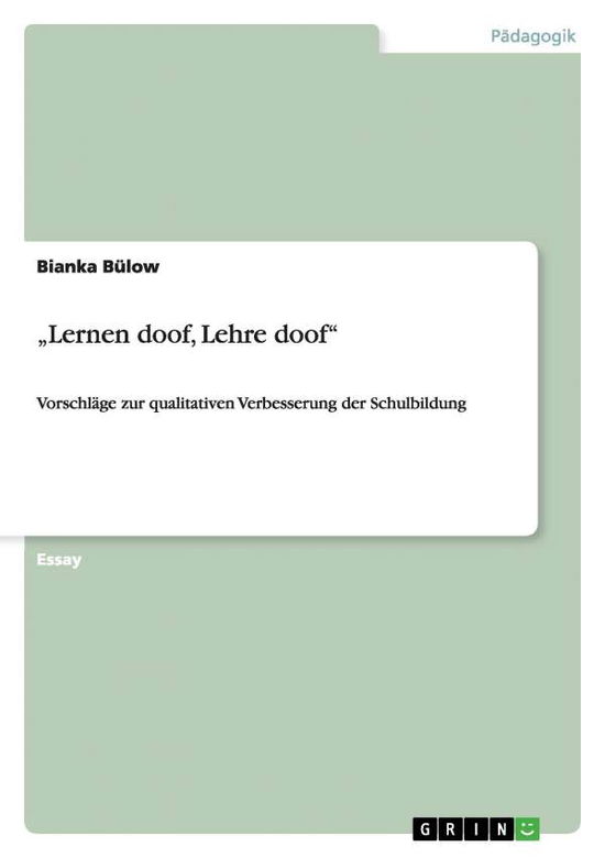 "Lernen doof, Lehre doof: Vorschlage zur qualitativen Verbesserung der Schulbildung - Bianka Bulow - Books - Grin Publishing - 9783656222644 - June 23, 2012