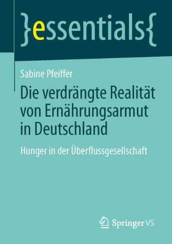 Cover for Sabine Pfeiffer · Die Verdrangte Realitat: Ernahrungsarmut in Deutschland: Hunger in Der UEberflussgesellschaft - Essentials (Paperback Book) [2014 edition] (2014)