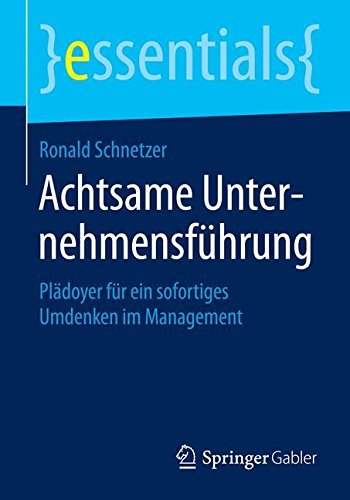 Achtsame Unternehmensfuhrung: Pladoyer Fur Ein Sofortiges Umdenken Im Management - Essentials - Ronald Schnetzer - Books - Springer Gabler - 9783658062644 - August 22, 2014