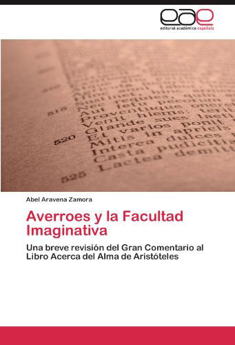 Cover for Abel Aravena Zamora · Averroes Y La Facultad Imaginativa: Una Breve Revisión Del Gran Comentario Al Libro Acerca Del Alma De Aristóteles (Paperback Book) [Spanish edition] (2012)