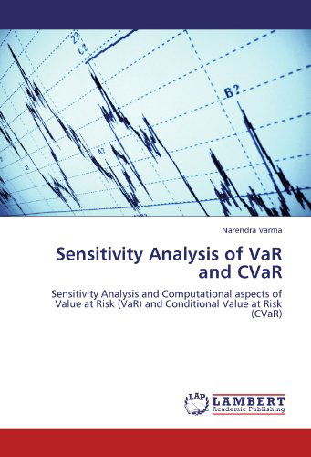 Sensitivity Analysis of Var and Cvar: Sensitivity Analysis and Computational Aspects of Value at Risk (Var) and Conditional Value at Risk (Cvar) - Narendra Varma - Bøker - LAP LAMBERT Academic Publishing - 9783659180644 - 15. juli 2012