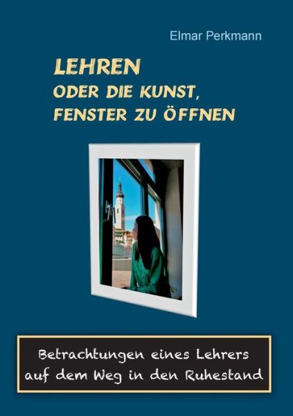 Cover for Elmar Perkmann · Lehren - Oder Die Kunst, Fenster Zu Offnen (Paperback Book) (2015)