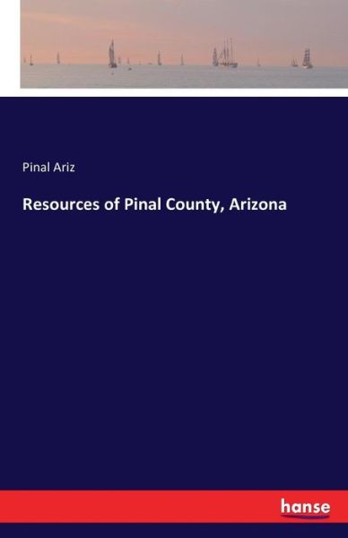 Cover for Ariz · Resources of Pinal County, Arizona (Book) (2016)