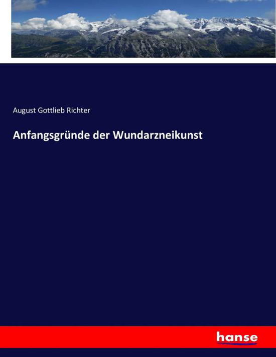 Anfangsgründe der Wundarzneikun - Richter - Bücher -  - 9783743409644 - 19. November 2016
