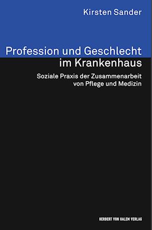 Cover for Kirsten Sander · Profession und Geschlecht im Krankenhaus. Soziale Praxis der Zusammenarbeit von Pflege und Medizin (Paperback Book) (2018)