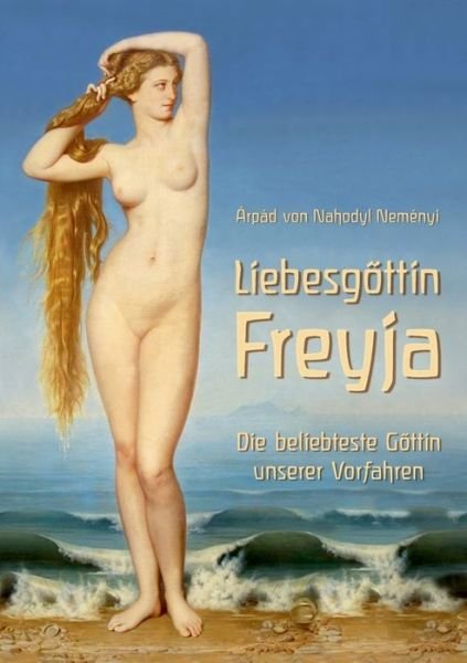 Cover for Arpad Baron Von Nahodyl Nemenyi · Liebesgoettin Freyja: Die beliebteste Goettin unserer Vorfahren (Paperback Book) (2020)