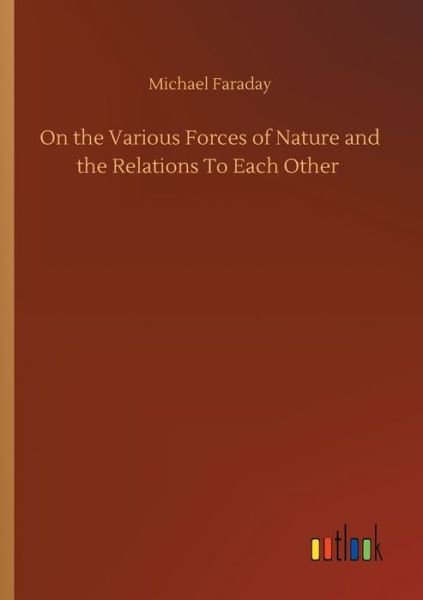 Cover for Michael Faraday · On the Various Forces of Nature and the Relations To Each Other (Paperback Bog) (2020)