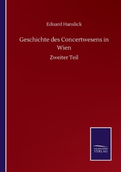 Geschichte des Concertwesens in Wien: Zweiter Teil - Eduard Hanslick - Böcker - Salzwasser-Verlag Gmbh - 9783752504644 - 18 september 2020