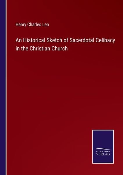 Cover for Henry Charles Lea · An Historical Sketch of Sacerdotal Celibacy in the Christian Church (Pocketbok) (2021)