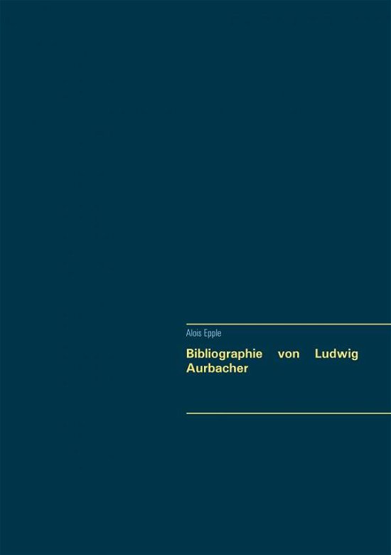 Cover for Epple · Bibliographie von Ludwig Aurbache (Bok) (2020)