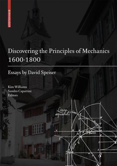 Cover for D. Speiser · Discovering the Principles of Mechanics 1600-1800: Essays by David Speiser (Hardcover Book) [2008 edition] (2008)