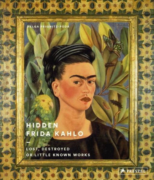 Cover for Helga Prignitz-Poda · Hidden Frida Kahlo: Lost, Destroyed or Little Known Works (Hardcover Book) (2017)