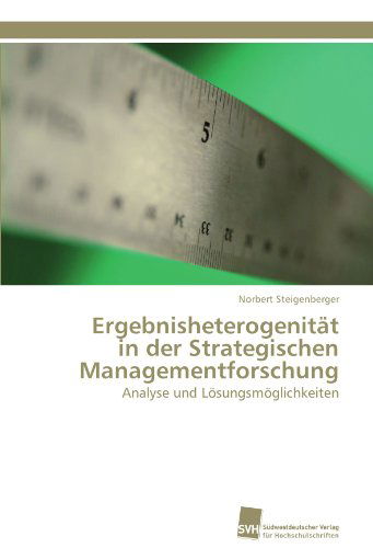 Cover for Norbert Steigenberger · Ergebnisheterogenität in Der Strategischen Managementforschung: Analyse Und Lösungsmöglichkeiten (Paperback Book) [German edition] (2011)
