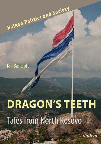 Cover for Ian Bancroft · Dragon’s Teeth: Tales from North Kosovo - Balkan Politics and Society (Paperback Book) [New edition] (2020)
