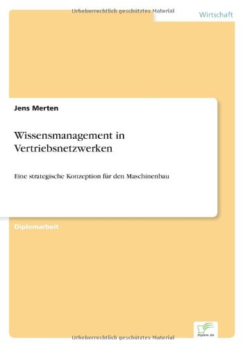 Wissensmanagement in Vertriebsnetzwerken: Eine Strategische Konzeption Für den Maschinenbau - Jens Merten - Books - Diplomarbeiten Agentur diplom.de - 9783838622644 - March 30, 2000